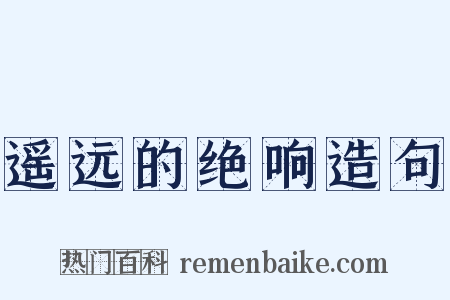 遥远的绝响造句是什么意思的图片